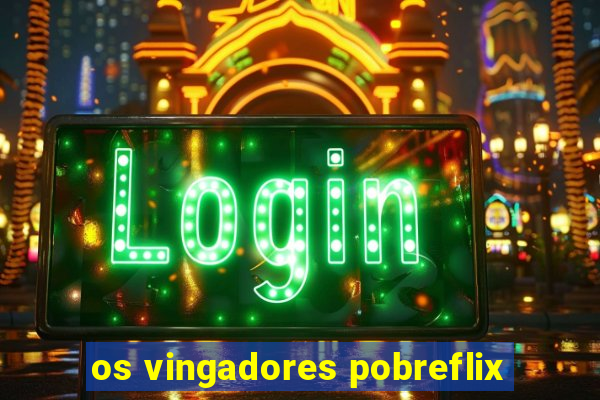 os vingadores pobreflix